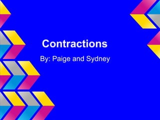 Contractions
By: Paige and Sydney
 