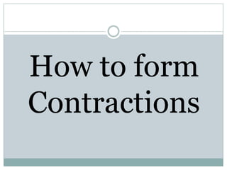 How to form
Contractions
 