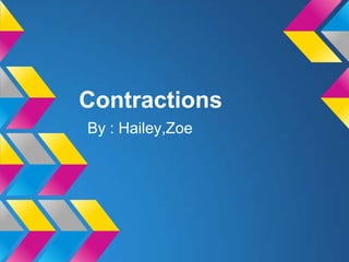Contractions
By : Hailey,Zoe
 