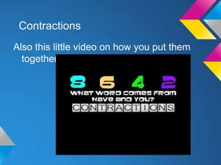 Contractions
Also this little video on how you put them
  together.
 