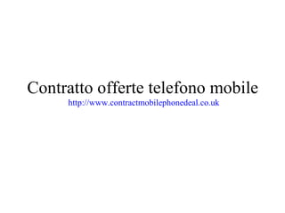Contratto offerte telefono mobile  http://www.contractmobilephonedeal.co.uk  