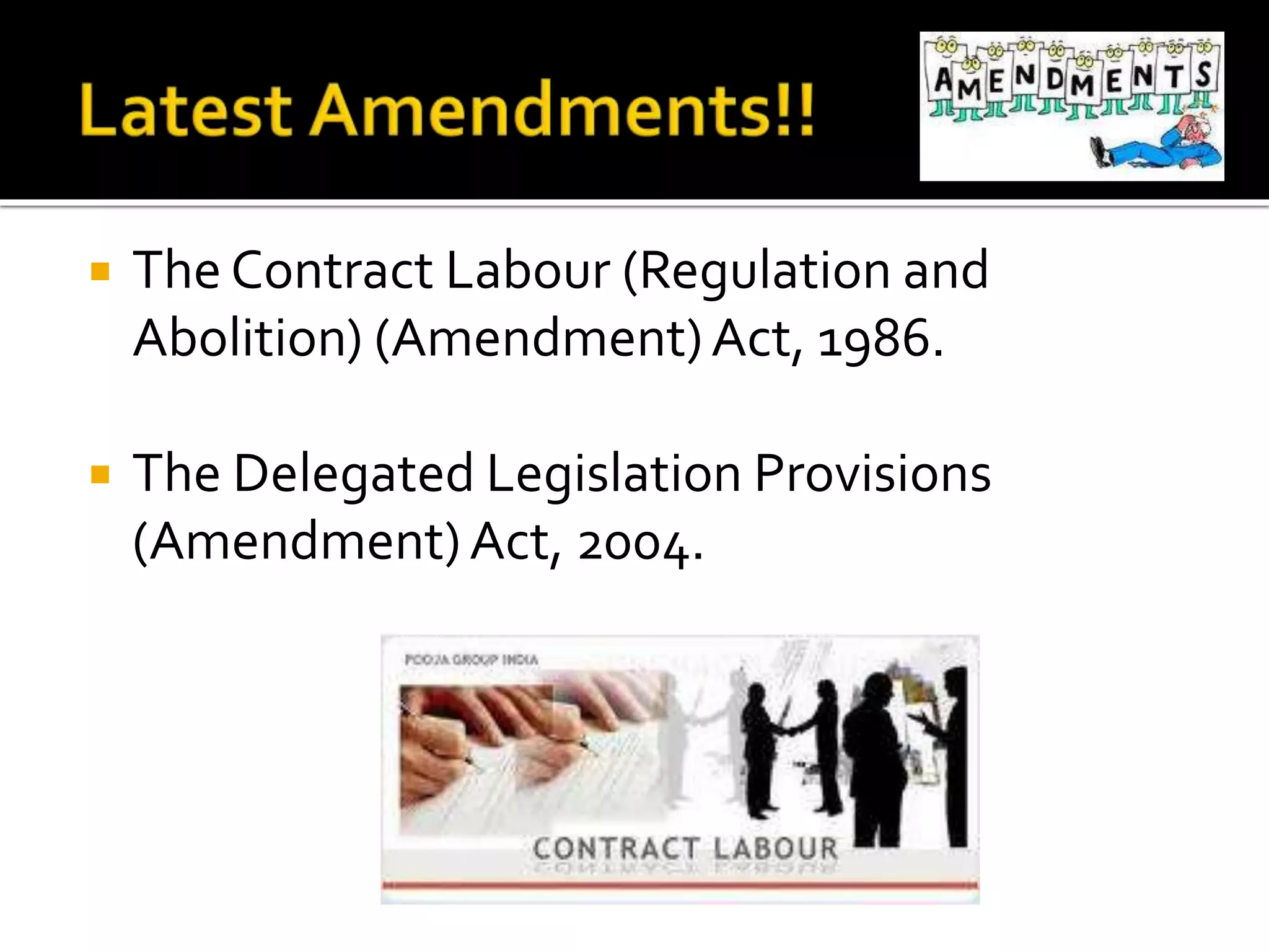  The Contract Labour (Regulation and
Abolition) (Amendment)Act, 1986.
 The Delegated Legislation Provisions
(Amendment)Act, 2004.
 