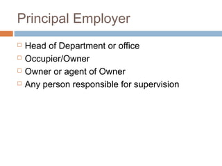 Principal Employer





Head of Department or office
Occupier/Owner
Owner or agent of Owner
Any person responsible for supervision

 