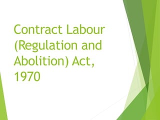Contract Labour
(Regulation and
Abolition) Act,
1970
 
