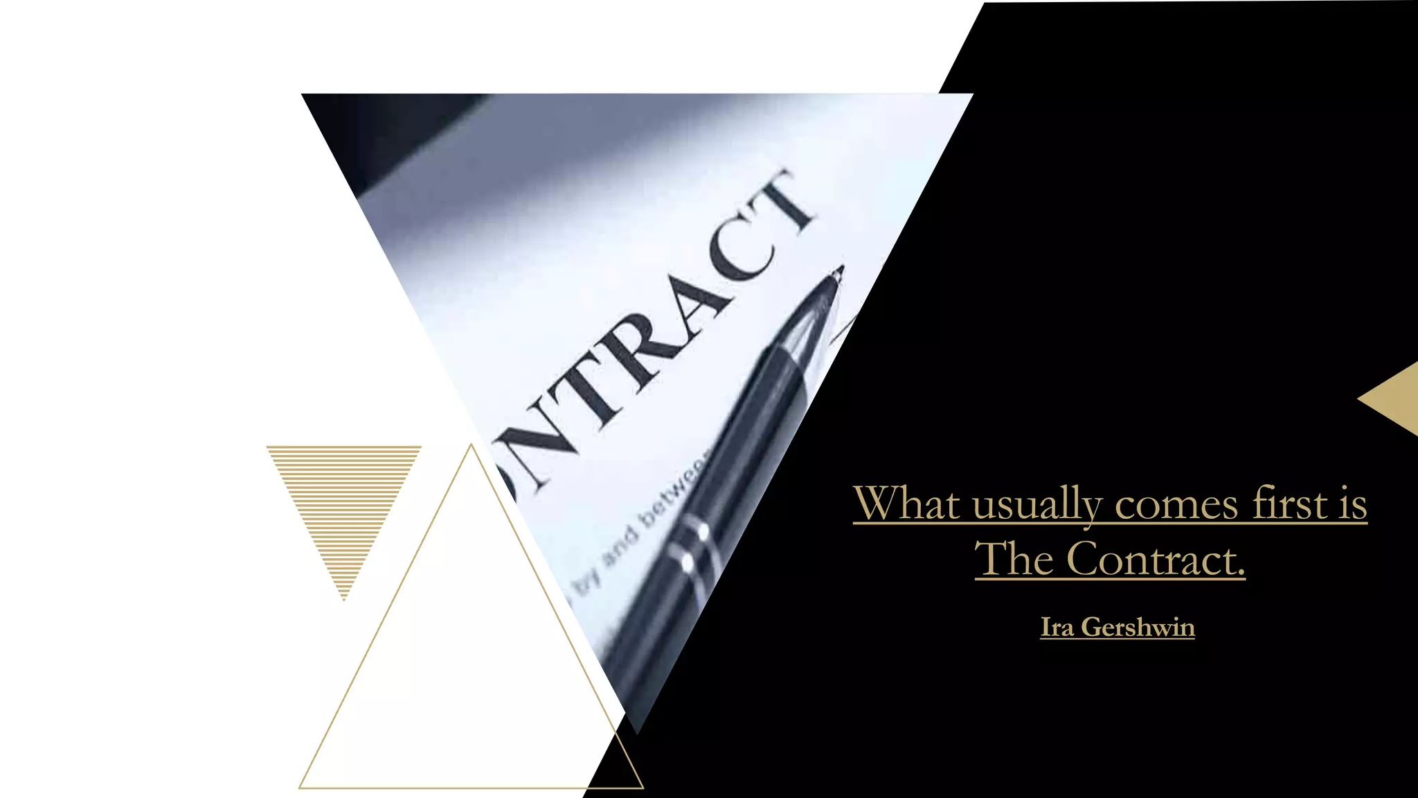 What usually comes first is
The Contract.
Ira Gershwin
 