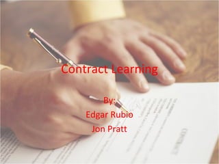 Contract Learning By: Edgar Rubio Jon Pratt 