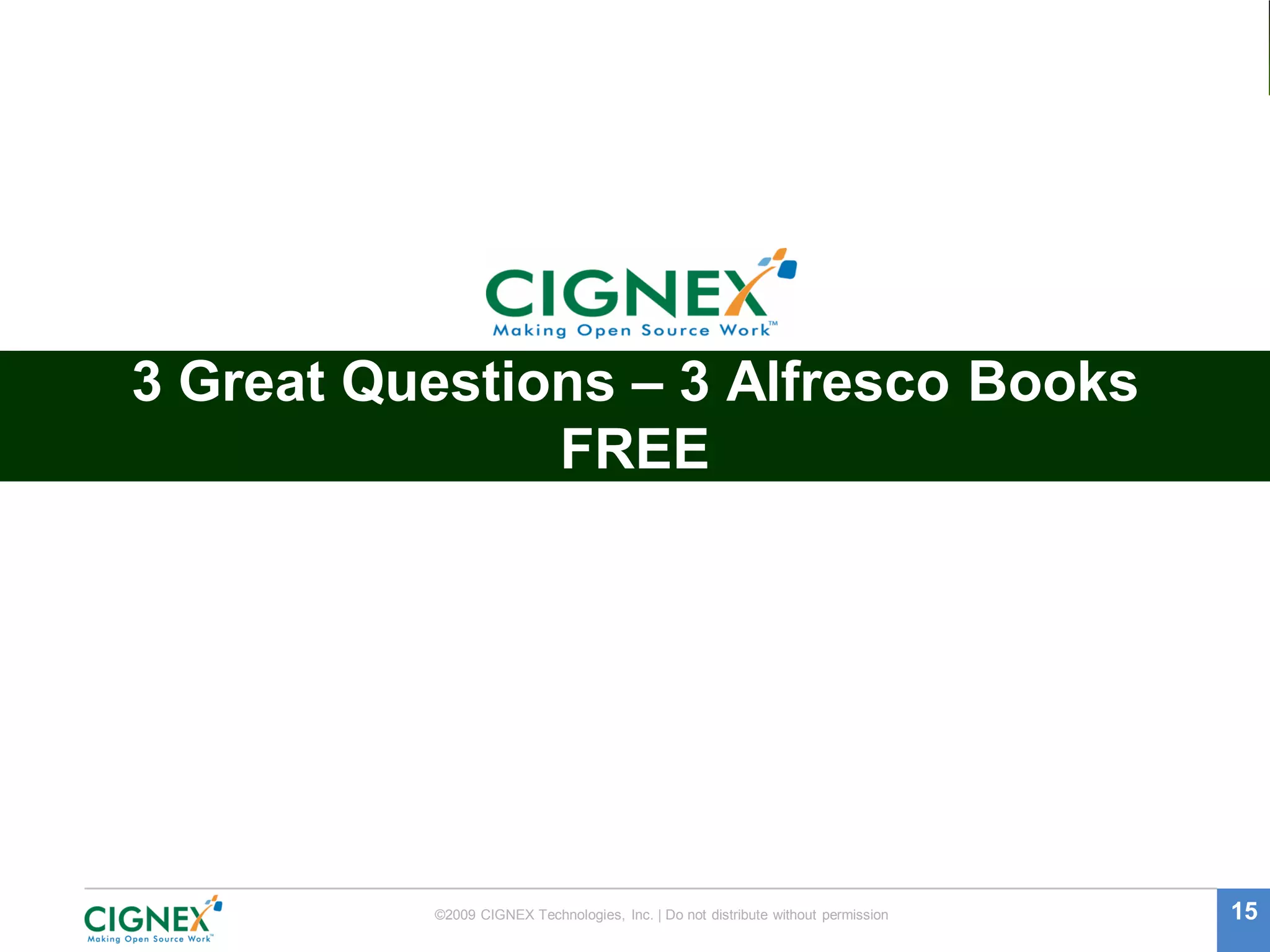 3 Great Questions – 3 Alfresco Books
               FREE




          ©2009 CIGNEX Technologies, Inc. | Do not distribute without permission   15
 