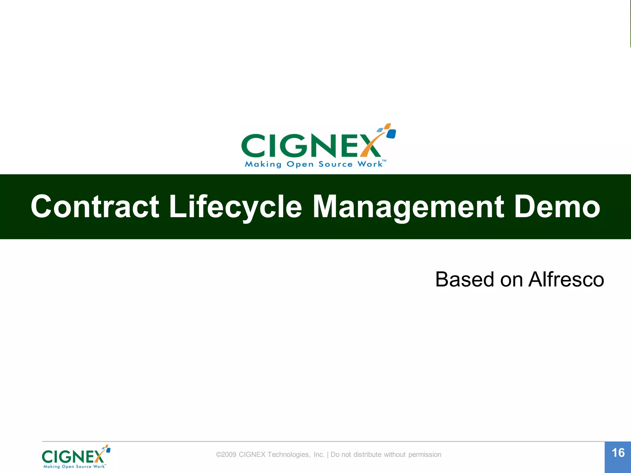 Contract Lifecycle Management Demo

                                                                              Based on Alfresco




           ©2009 CIGNEX Technologies, Inc. | Do not distribute without permission                 16
 