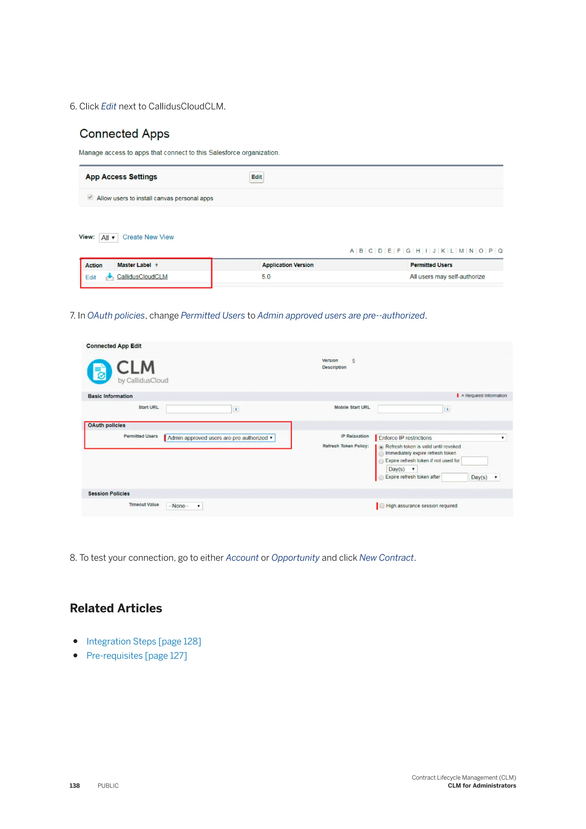 6. Click Edit next to CallidusCloudCLM.
7. In OAuth policies, change Permitted Users to Admin approved users are pre--authorized.
8. To test your connection, go to either Account or Opportunity and click New Contract.
Related Articles
● Integration Steps [page 128]
● Pre-requisites [page 127]
138 PUBLIC
Contract Lifecycle Management (CLM)
CLM for Administrators
 
