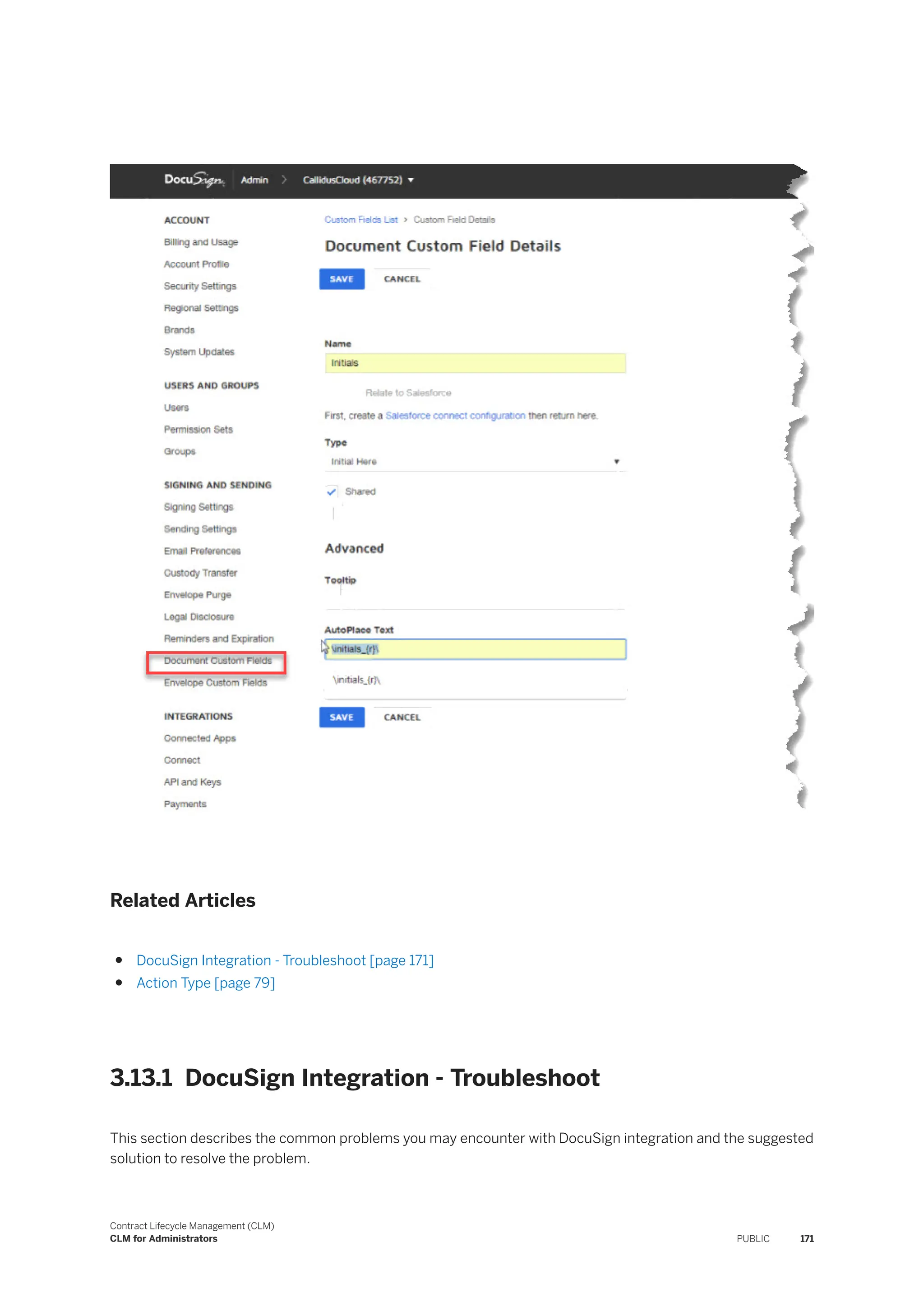 Related Articles
● DocuSign Integration - Troubleshoot [page 171]
● Action Type [page 79]
3.13.1 DocuSign Integration - Troubleshoot
This section describes the common problems you may encounter with DocuSign integration and the suggested
solution to resolve the problem.
Contract Lifecycle Management (CLM)
CLM for Administrators PUBLIC 171
 