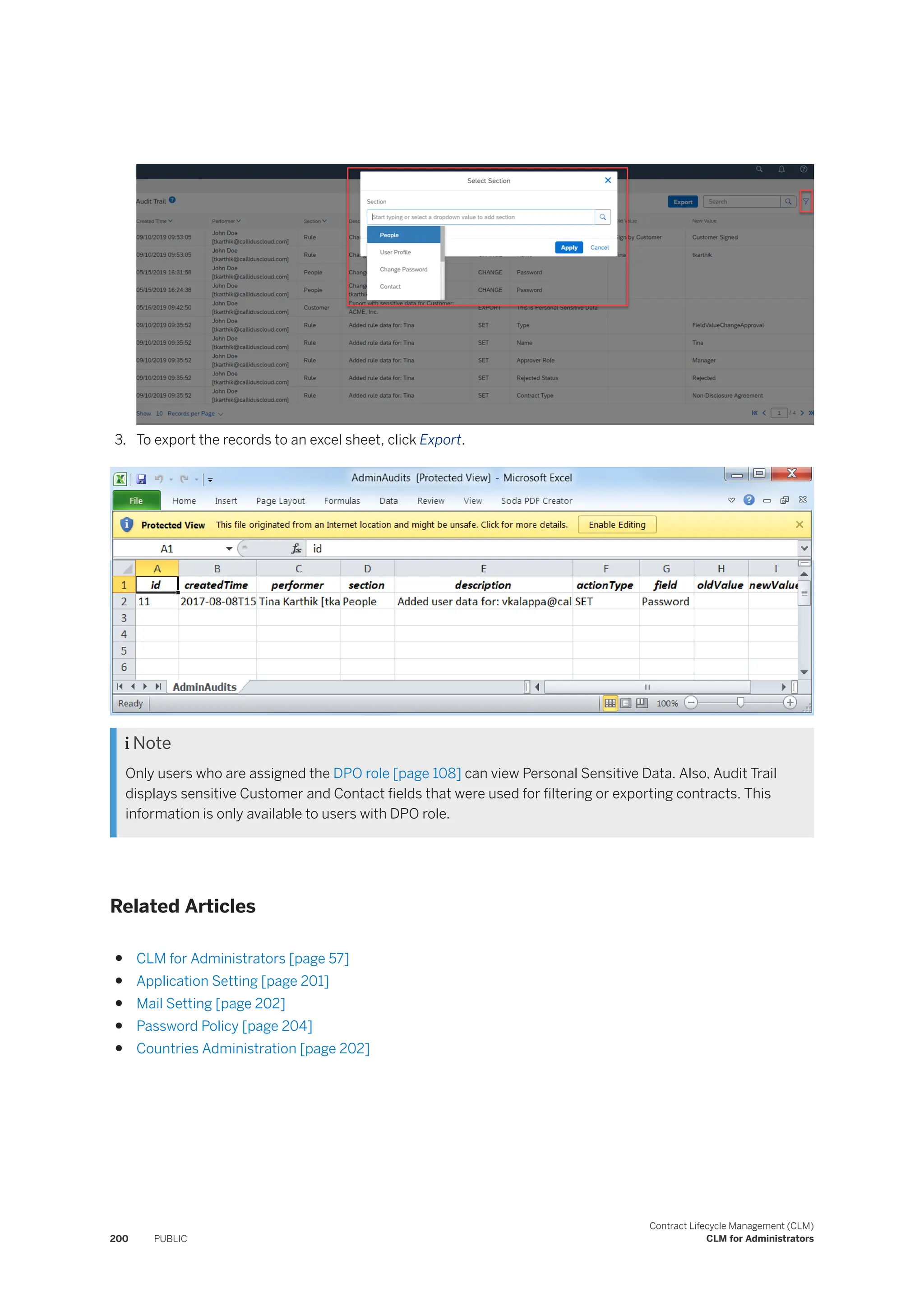 3. To export the records to an excel sheet, click Export.
 Note
Only users who are assigned the DPO role [page 108] can view Personal Sensitive Data. Also, Audit Trail
displays sensitive Customer and Contact fields that were used for filtering or exporting contracts. This
information is only available to users with DPO role.
Related Articles
● CLM for Administrators [page 57]
● Application Setting [page 201]
● Mail Setting [page 202]
● Password Policy [page 204]
● Countries Administration [page 202]
200 PUBLIC
Contract Lifecycle Management (CLM)
CLM for Administrators
 