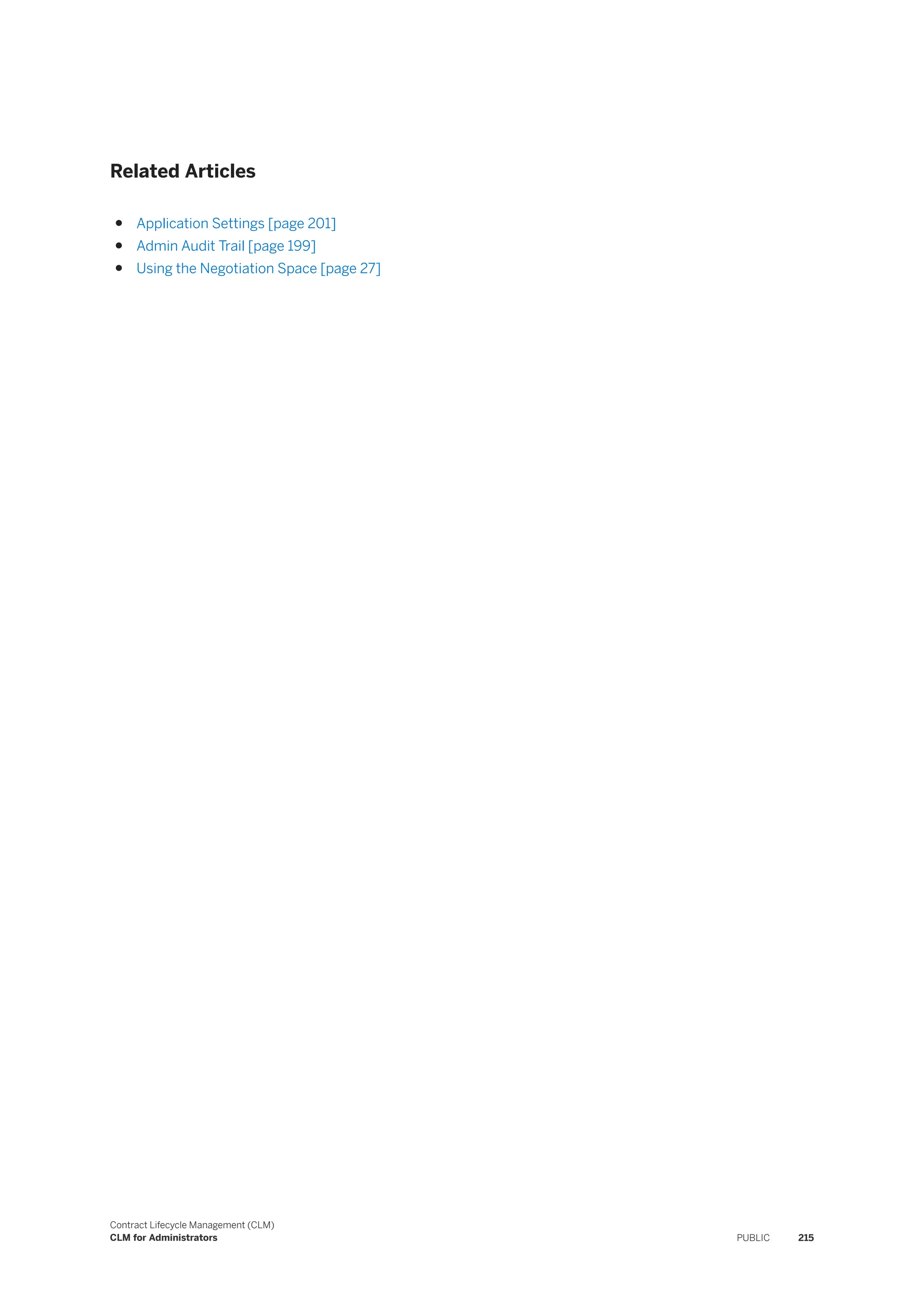 Related Articles
● Application Settings [page 201]
● Admin Audit Trail [page 199]
● Using the Negotiation Space [page 27]
Contract Lifecycle Management (CLM)
CLM for Administrators PUBLIC 215
 