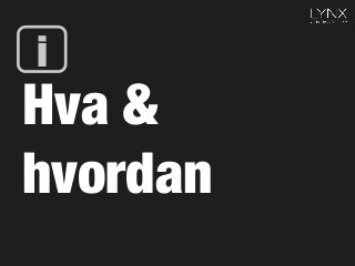 Hva &
hvordan
i
 