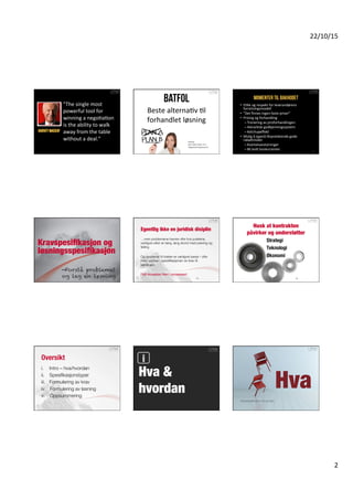 CONTRACT MANAGEMENT
2
Forhandling	
  og	
  inngåelse	
  
-­‐  Behovsveriﬁkasjon	
  
-­‐  Forhandlingsstrategi	
  
-­‐  Formulering	
  av	
  krav	
  	
  
Leveranse	
  /	
  forvaltning	
  
-­‐  Vilkår	
  
-­‐  Risiko	
  og	
  oppfølging	
  
-­‐  Arkivering	
  og	
  ruAner	
  
Avslutning	
  
 