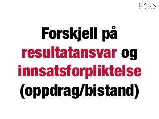 Forskjell på
resultatansvar og
innsatsforpliktelse"
(oppdrag/bistand) 
 