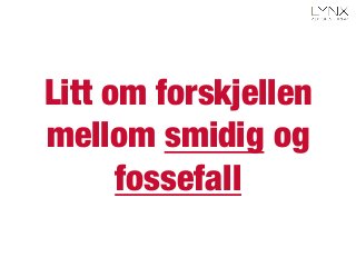 Litt om forskjellen
mellom smidig og
fossefall
 