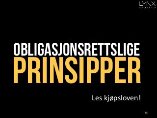 Obligasjonsrettslige
	
  
	
  prinsipperLes	
  kjøpsloven!	
  
45
 