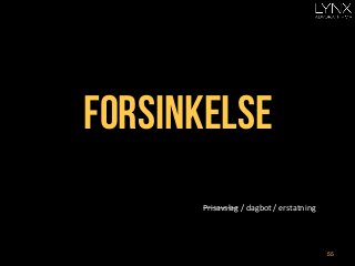 forsinkelse
Prisavslag	
  /	
  dagbot	
  /	
  erstatning	
  
55
 