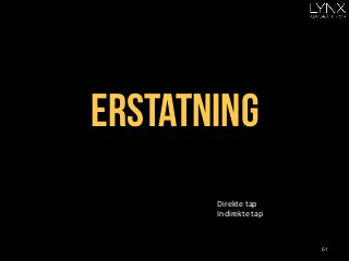 erstatning
Direkte	
  tap	
  
Indirekte	
  tap	
  
	
  
61
 