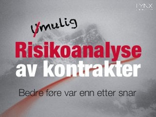 Risikoanalyse
Bedre føre var enn etter snar
av kontrakter
Umulig
/
 