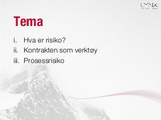 Tema
i.  Hva er risiko?
ii.  Kontrakten som verktøy
iii.  Prosessrisiko
 