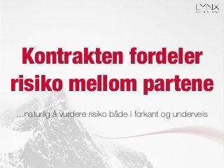 Kontrakten fordeler
risiko mellom partene
…naturlig å vurdere risiko både i forkant og underveis
 