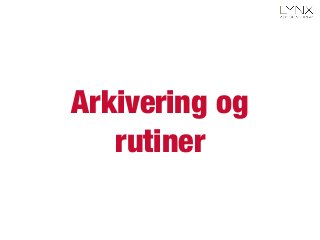 Arkivering og
rutiner
 