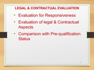 30
LEGAL & CONTRACTUAL EVALUATION
• Evaluation for Responsiveness
• Evaluation of legal & Contractual
Aspects
• Comparison with Pre-qualification
Status
 