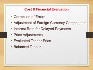 31
Cost & Financial Evaluation
• Correction of Errors
• Adjustment of Foreign Currency Components
• Interest Rate for Delayed Payments
• Price Adjustments
• Evaluated Tender Price
• Balanced Tender
 