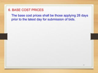 66
6. BASE COST PRICES
The base cost prices shall be those applying 28 days
prior to the latest day for submission of bids.
 