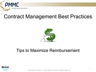 Copyrighted Material - Any Duplication requires PMMC Approval
Contract Management Best Practices
Tips to Maximize Reimbursement
1
 