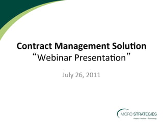 Contract	
  Management	
  Solu0on	
  
    Webinar	
  Presenta,on 	
  
            July	
  26,	
  2011	
  
 