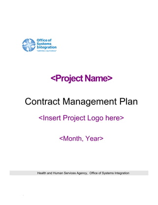 <ProjectName>
Contract Management Plan
<Insert Project Logo here>
<Month, Year>
Health and Human Services Agency, Office of Systems Integration
Sy
 