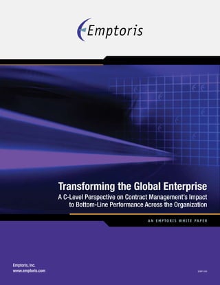 Emptoris, Inc.
www.emptoris.com SCWP-3/08
An Emptoris White Pap er
Transforming the Global Enterprise
A C-Level Perspective on Contract Management’s Impact
to Bottom-Line Performance Across the Organization
 