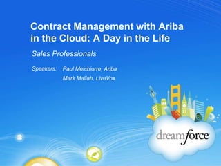 Contract Management with Ariba in the Cloud: A Day in the Life Sales Professionals Paul Melchiorre, Ariba Mark Mallah, LiveVox 