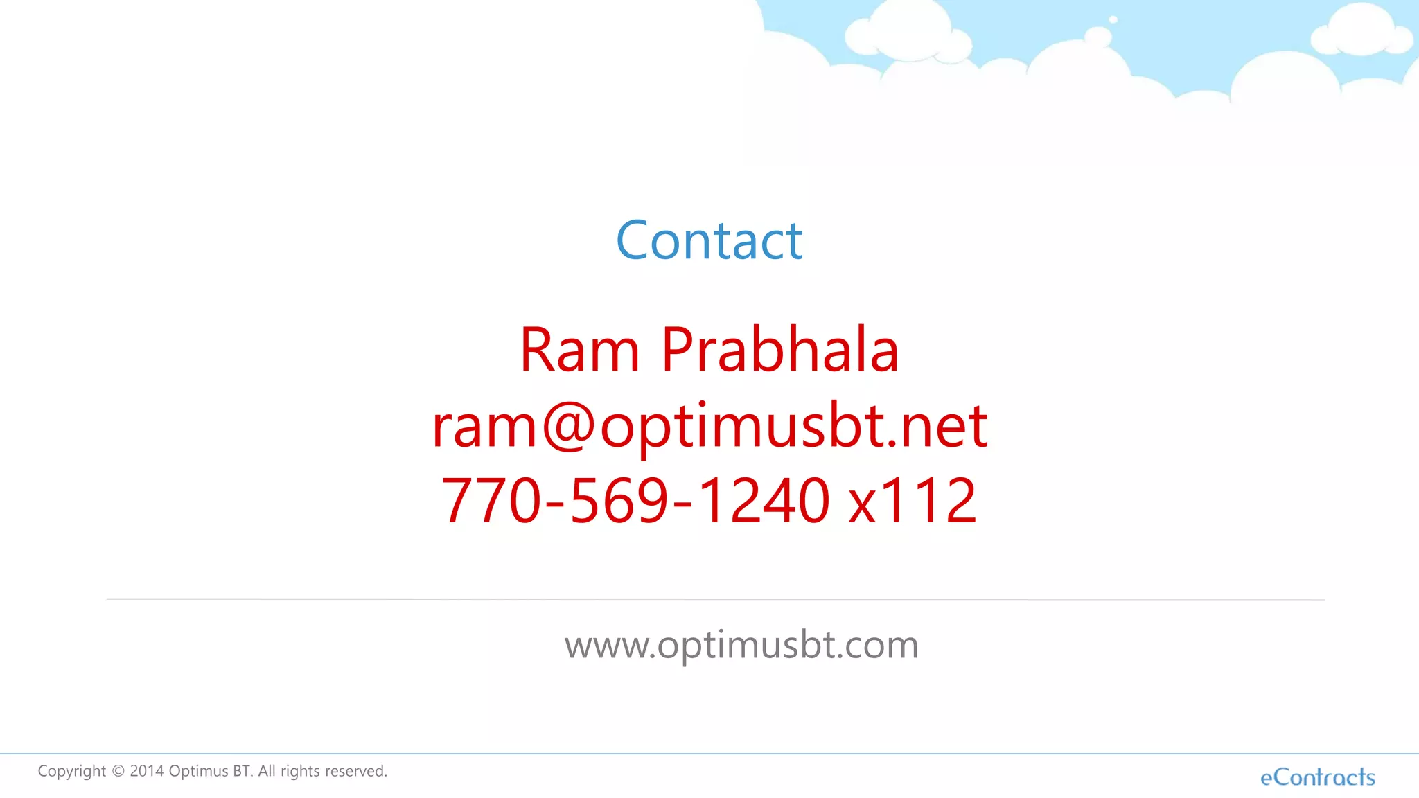 Contact
Ram Prabhala
ram@optimusbt.net
770-569-1240 x112
www.optimusbt.com
Copyright © 2014 Optimus BT. All rights reserved.
 