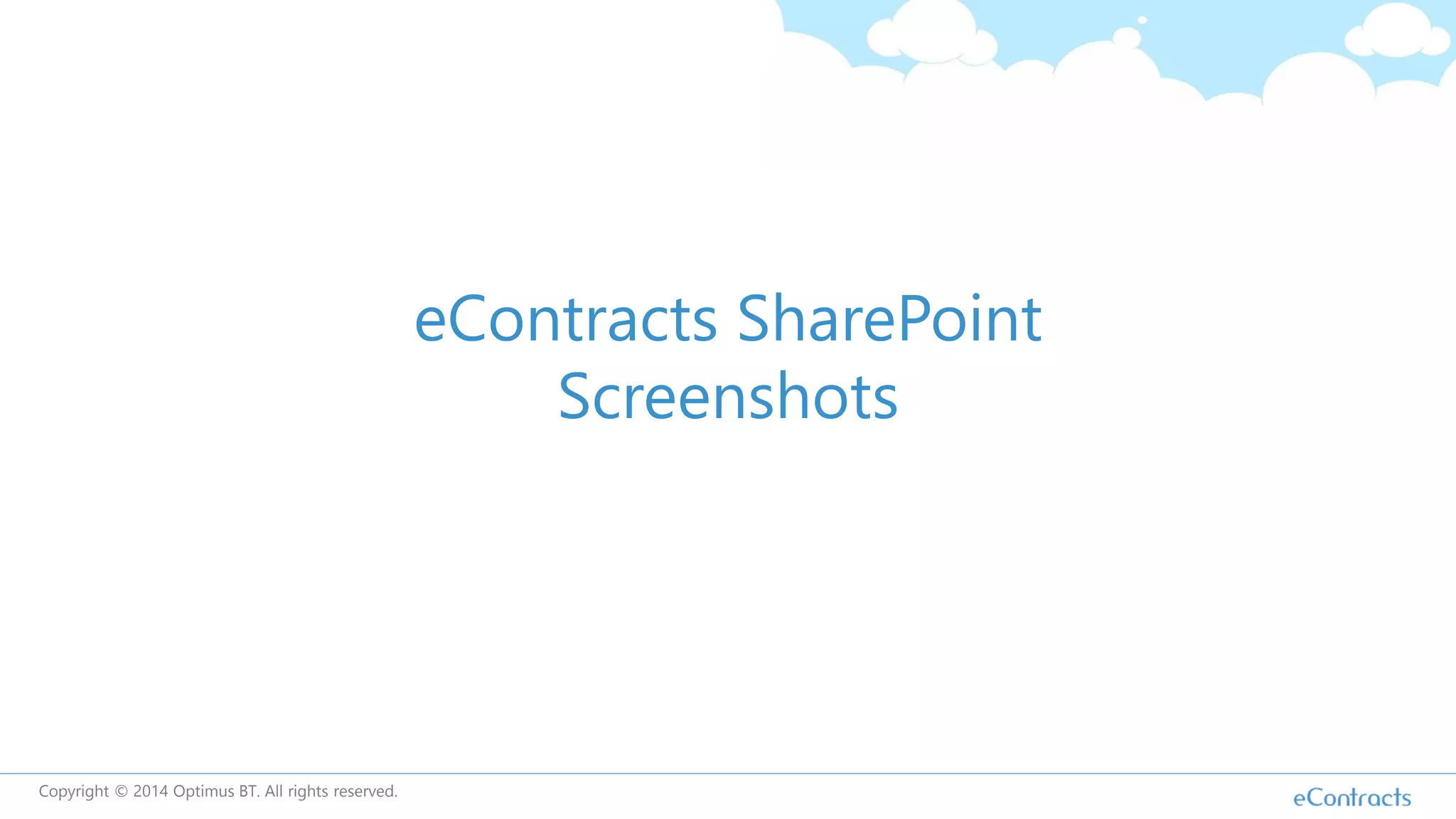 eContracts SharePoint
Screenshots
Copyright © 2014 Optimus BT. All rights reserved.
 