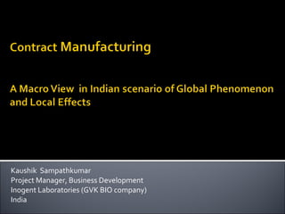 Kaushik  Sampathkumar Project Manager, Business Development Inogent Laboratories (GVK BIO company) India 