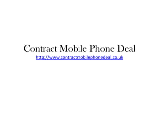 Contract Mobile Phone Deal http://www.contractmobilephonedeal.co.uk 