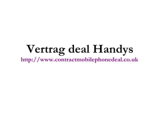 Vertrag deal Handys http://www.contractmobilephonedeal.co.uk   
