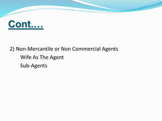 Cont.…
2) Non-Mercantile or Non Commercial Agents
Wife As The Agent
Sub-Agents
 