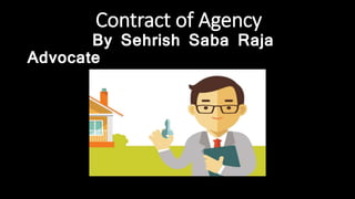 Contract of Agency
By Sehrish Saba Raja
Advocate
 