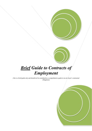 Brief Guide to Contracts of
                      Employment
(This   is a brief guide only and should not be considered as a comprehensive guide to an employer’s contractual
                                                     obligations)




                                                    Page 1 of 7
 