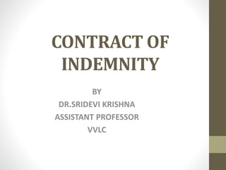 CONTRACT OF
INDEMNITY
BY
DR.SRIDEVI KRISHNA
ASSISTANT PROFESSOR
VVLC
 