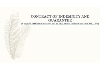 CONTRACT OF INDEMNITY AND
GUARANTEE
[Chapter VIII (from Section 124 to 147) of the Indian Contract Act, 1872]
 