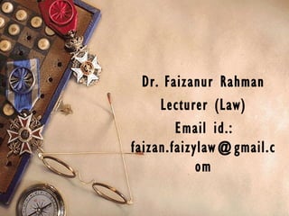Dr. Faizanur Rahman
Lecturer (Law)
Email id.:
faizan.faizylaw@gmail.c
om
 
