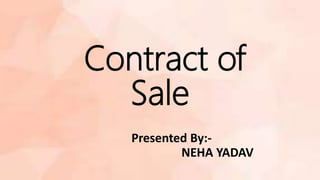 Contract of
Sale
Presented By:-
NEHA YADAV
 