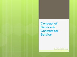 Contract of
Service &
Contract for
Service
Mohd Hanif Zulkifli Choo
 