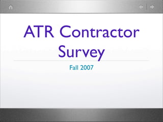 ATR Contractor
    Survey
     Fall 2007
 