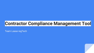 Contractor Compliance Management Tool
Team Lease regTech
 